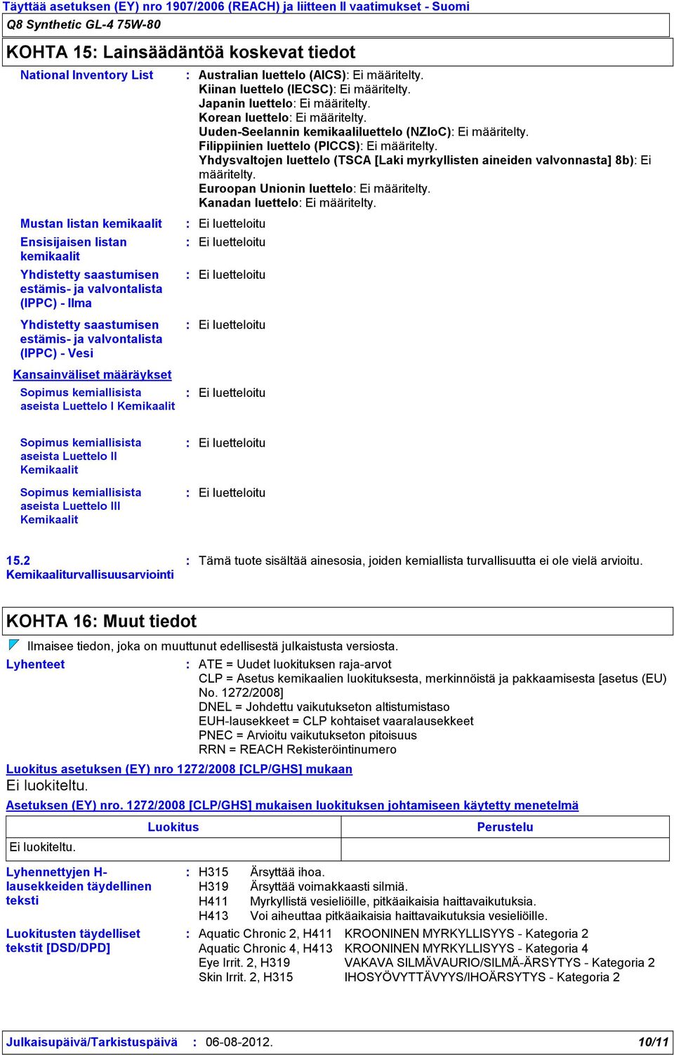 aseista Luettelo I Kemikaalit Australian luettelo (AICS) Ei määritelty. Kiinan luettelo (IECSC) Ei määritelty. Japanin luettelo Ei määritelty. Korean luettelo Ei määritelty.