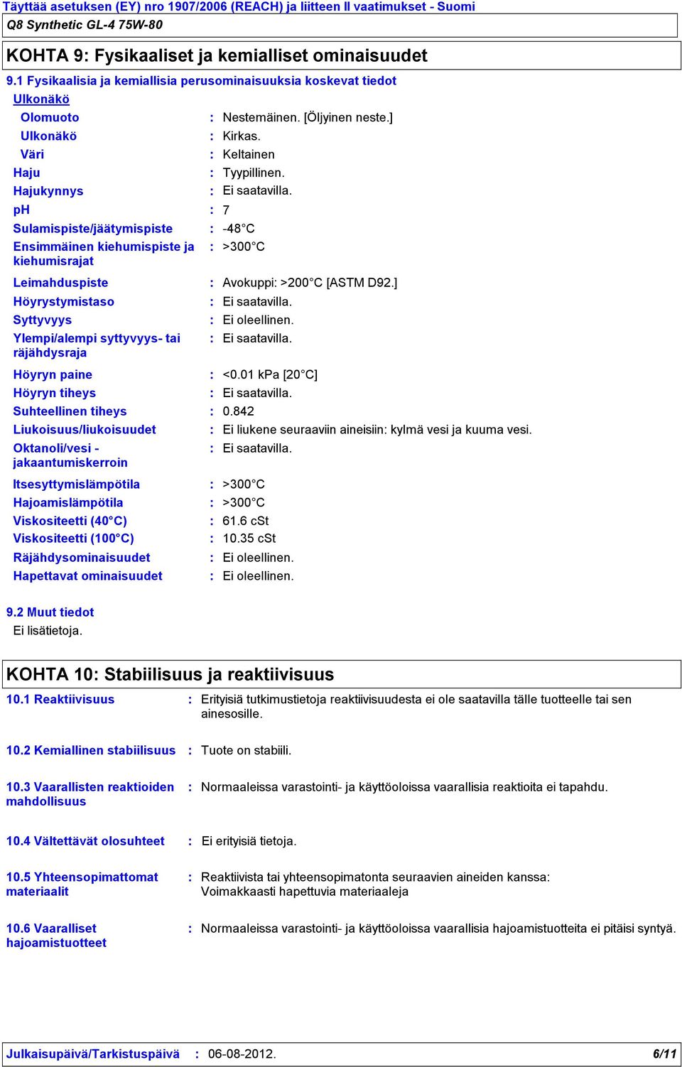 ph 7 Sulamispiste/jäätymispiste Ensimmäinen kiehumispiste ja kiehumisrajat Leimahduspiste 48 C >300 C Avokuppi >200 C [ASTM D92.