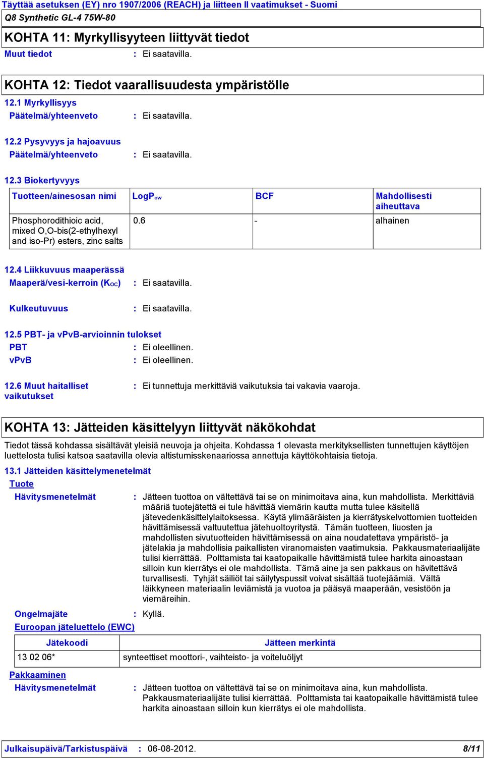 3 Biokertyvyys Tuotteen/ainesosan nimi Phosphorodithioic acid, mixed O,Obis(2ethylhexyl and isopr) esters, zinc salts LogPow BCF Mahdollisesti aiheuttava 0.6 alhainen 12.