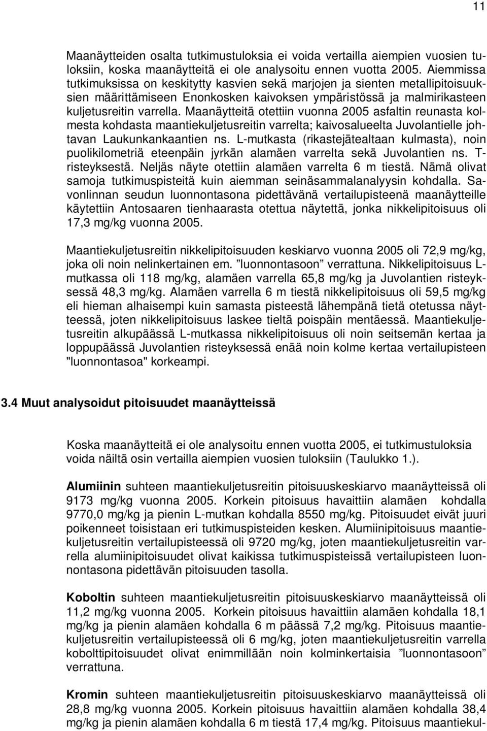 Maanäytteitä otettiin vuonna 2005 asfaltin reunasta kolmesta kohdasta maantiekuljetusreitin varrelta; kaivosalueelta Juvolantielle johtavan Laukunkankaantien ns.