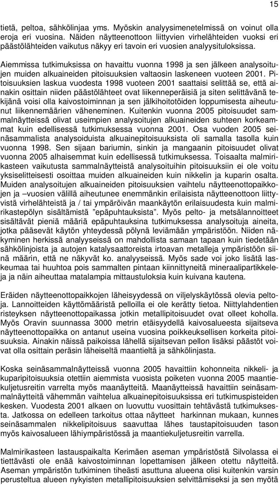 Aiemmissa tutkimuksissa on havaittu vuonna 1998 ja sen jälkeen analysoitujen muiden alkuaineiden pitoisuuksien valtaosin laskeneen vuoteen 2001.