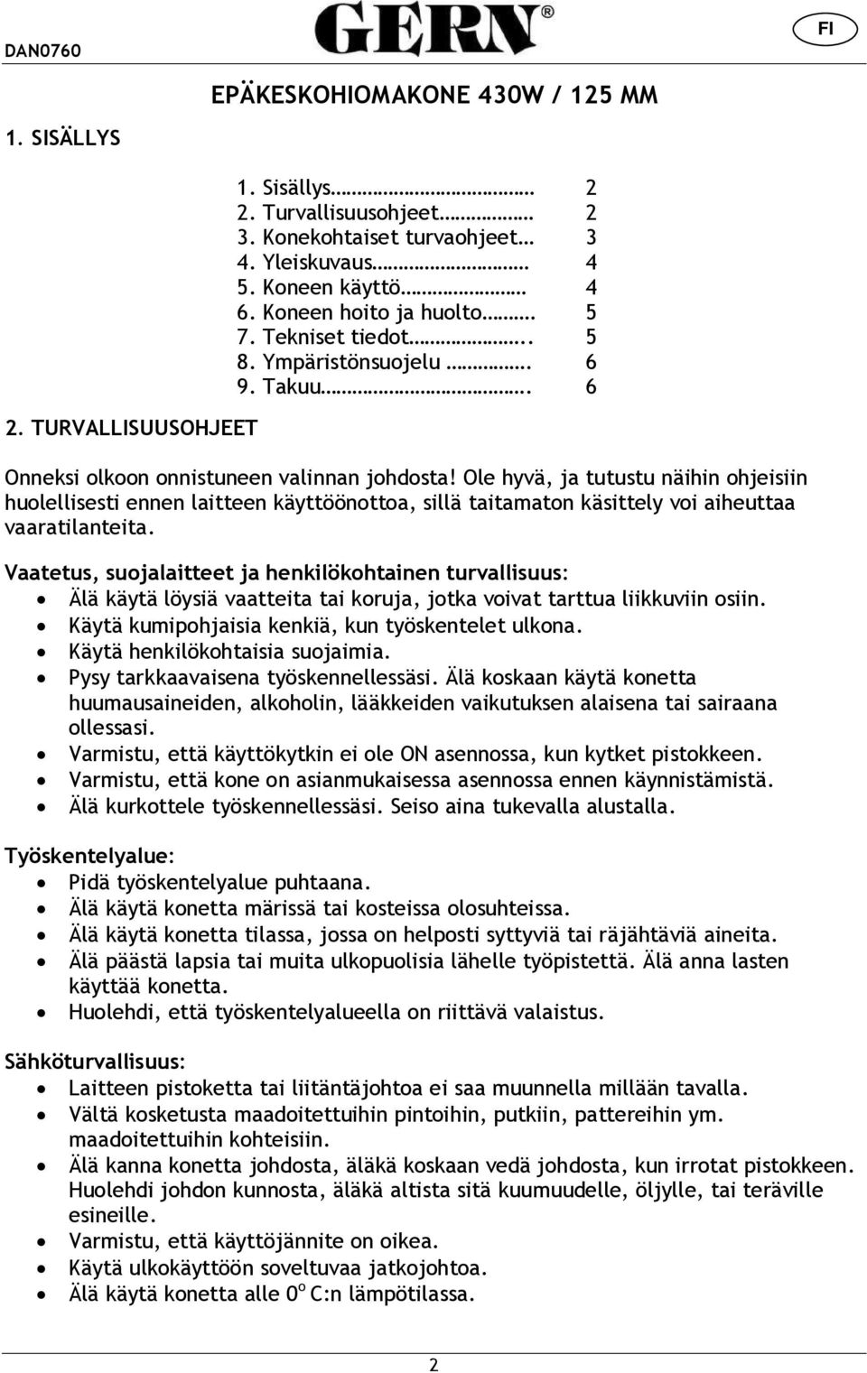 Ole hyvä, ja tutustu näihin ohjeisiin huolellisesti ennen laitteen käyttöönottoa, sillä taitamaton käsittely voi aiheuttaa vaaratilanteita.