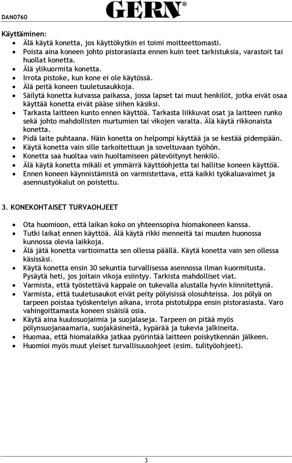 Säilytä konetta kuivassa paikassa, jossa lapset tai muut henkilöt, jotka eivät osaa käyttää konetta eivät pääse siihen käsiksi. Tarkasta laitteen kunto ennen käyttöä.