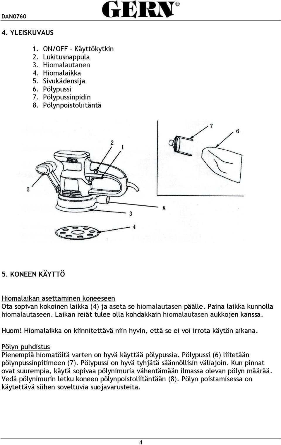 Laikan reiät tulee olla kohdakkain hiomalautasen aukkojen kanssa. Huom! Hiomalaikka on kiinnitettävä niin hyvin, että se ei voi irrota käytön aikana.