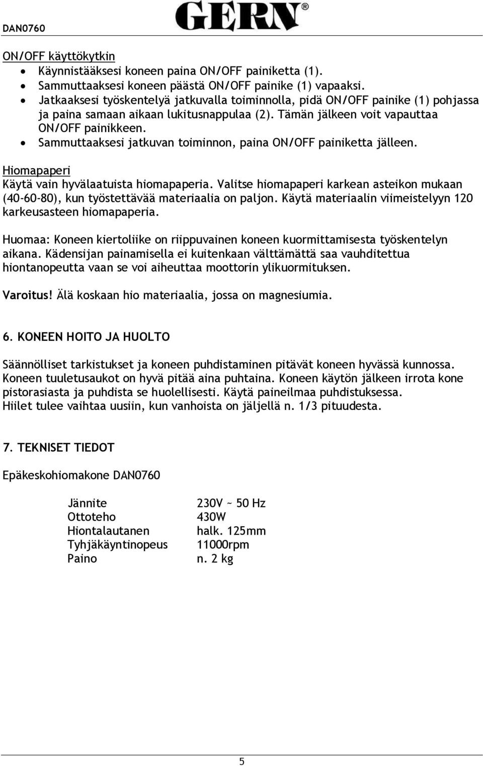 Sammuttaaksesi jatkuvan toiminnon, paina ON/OFF painiketta jälleen. Hiomapaperi Käytä vain hyvälaatuista hiomapaperia.