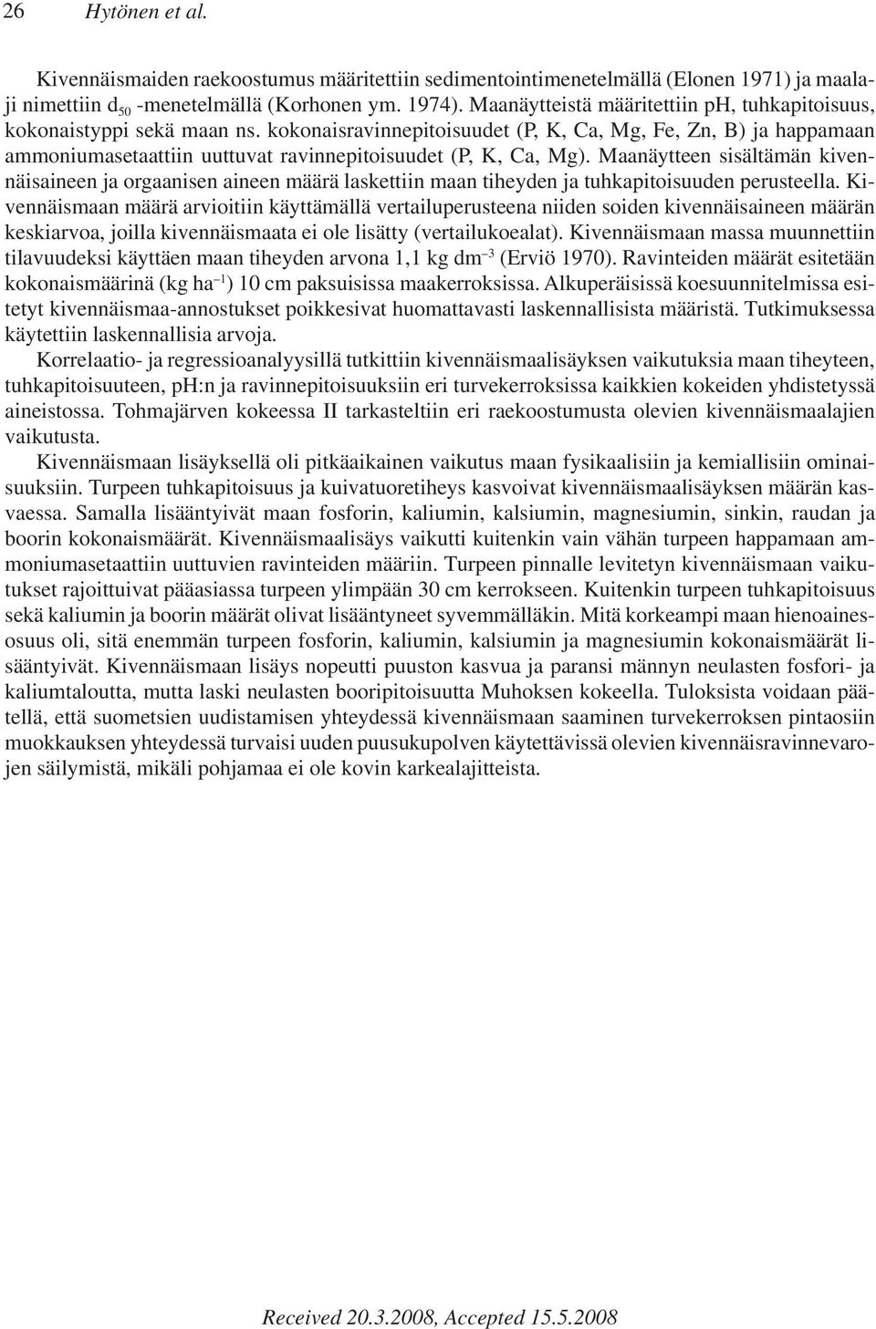 kokonaisravinnepitoisuudet (P, K, Ca, Mg, Fe, Zn, B) ja happamaan ammoniumasetaattiin uuttuvat ravinnepitoisuudet (P, K, Ca, Mg).
