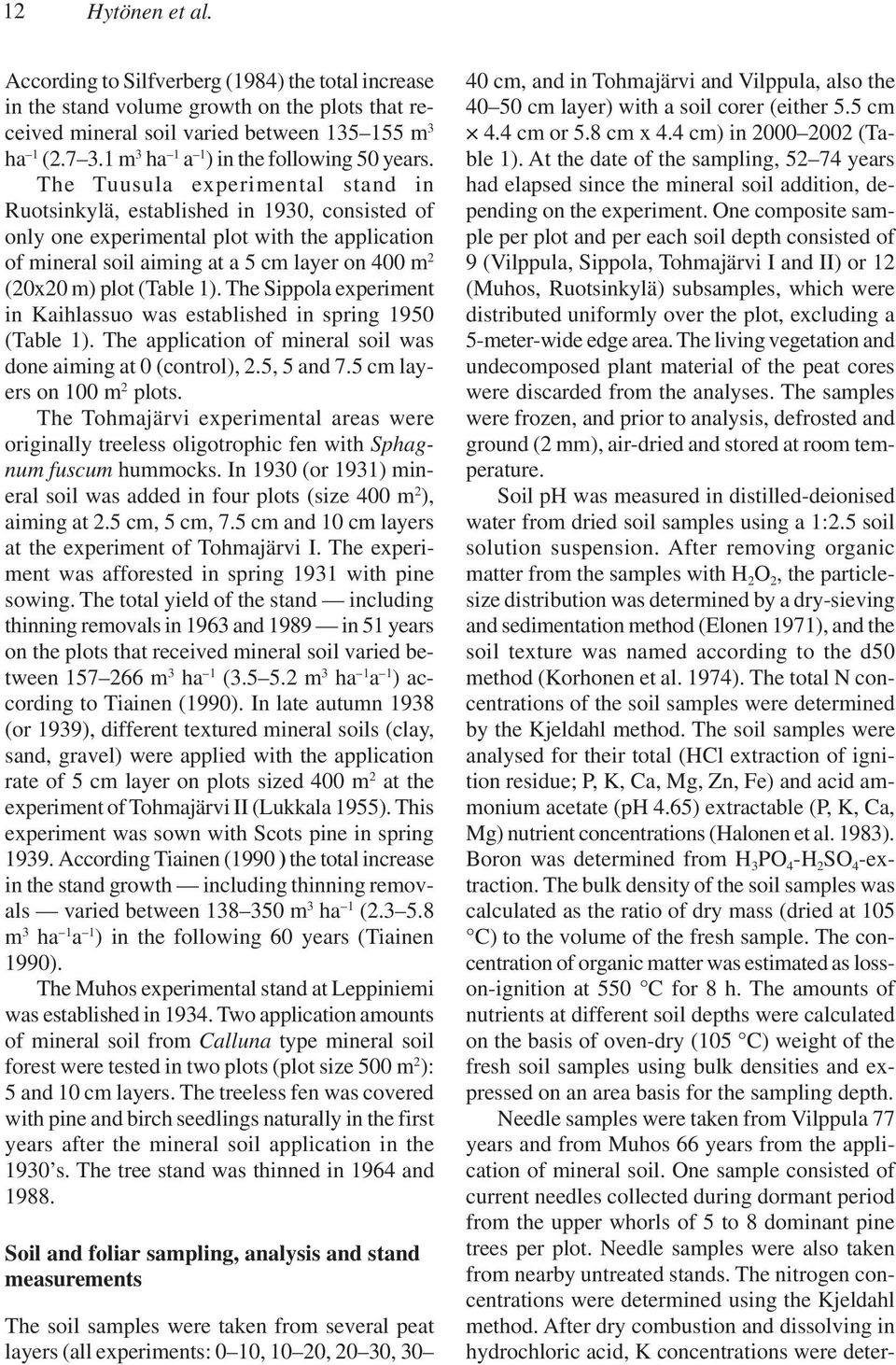 The Tuusula experimental stand in Ruotsinkylä, established in 193, consisted of only one experimental plot with the application of mineral soil aiming at a 5 cm layer on 4 m 2 (2x2 m) plot (Table 1).