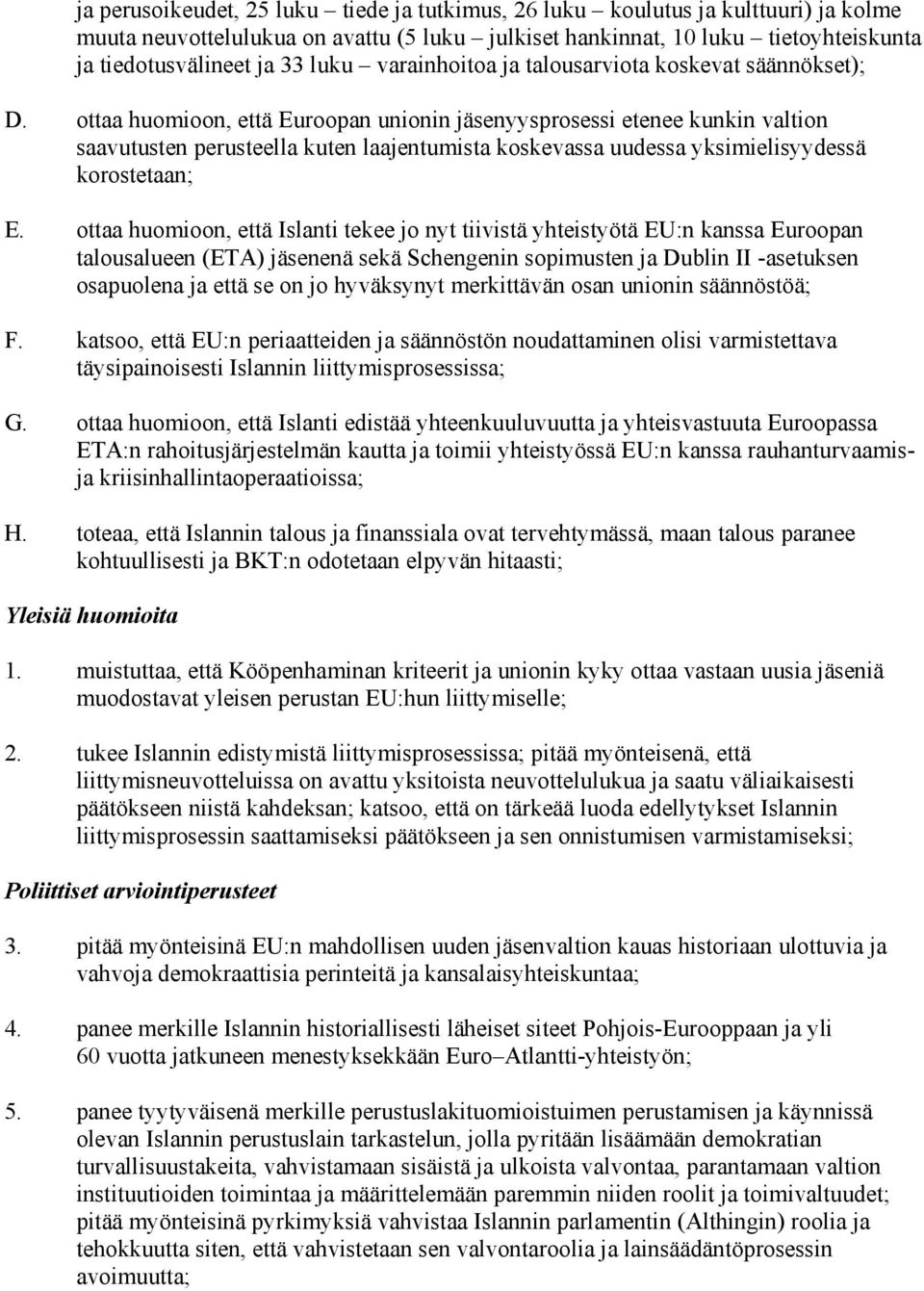 ottaa huomioon, että Euroopan unionin jäsenyysprosessi etenee kunkin valtion saavutusten perusteella kuten laajentumista koskevassa uudessa yksimielisyydessä korostetaan; E.