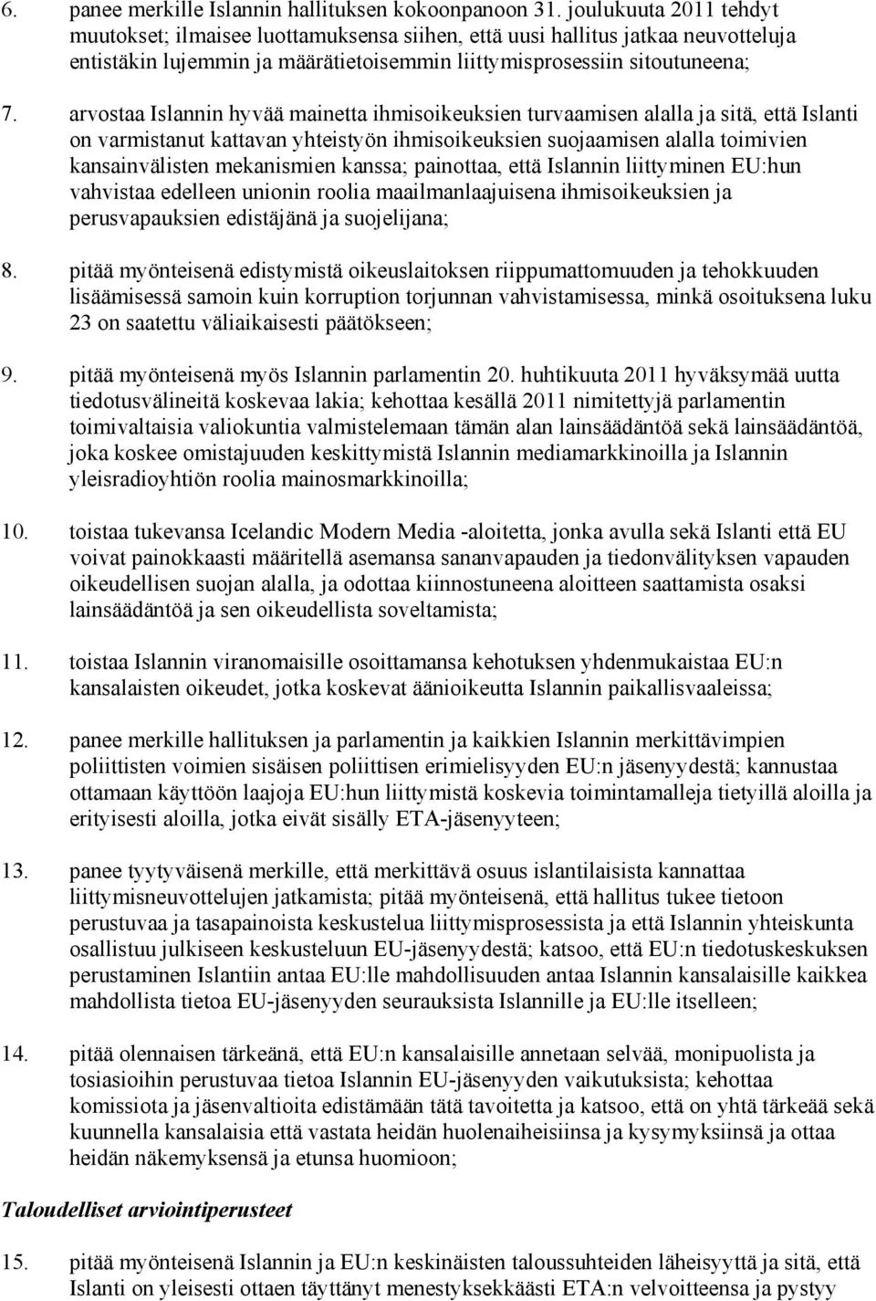 arvostaa Islannin hyvää mainetta ihmisoikeuksien turvaamisen alalla ja sitä, että Islanti on varmistanut kattavan yhteistyön ihmisoikeuksien suojaamisen alalla toimivien kansainvälisten mekanismien