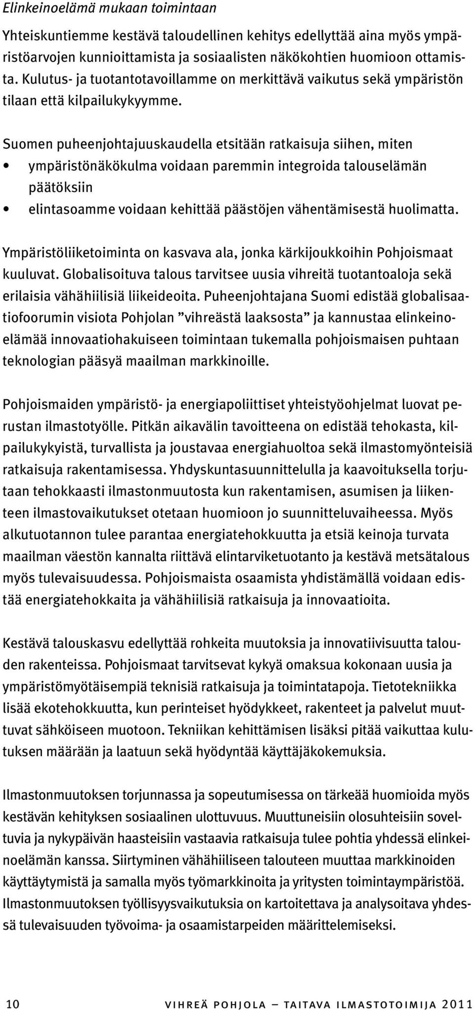 Suomen puheenjohtajuuskaudella etsitään ratkaisuja siihen, miten ympäristönäkökulma voidaan paremmin integroida talouselämän päätöksiin elintasoamme voidaan kehittää päästöjen vähentämisestä