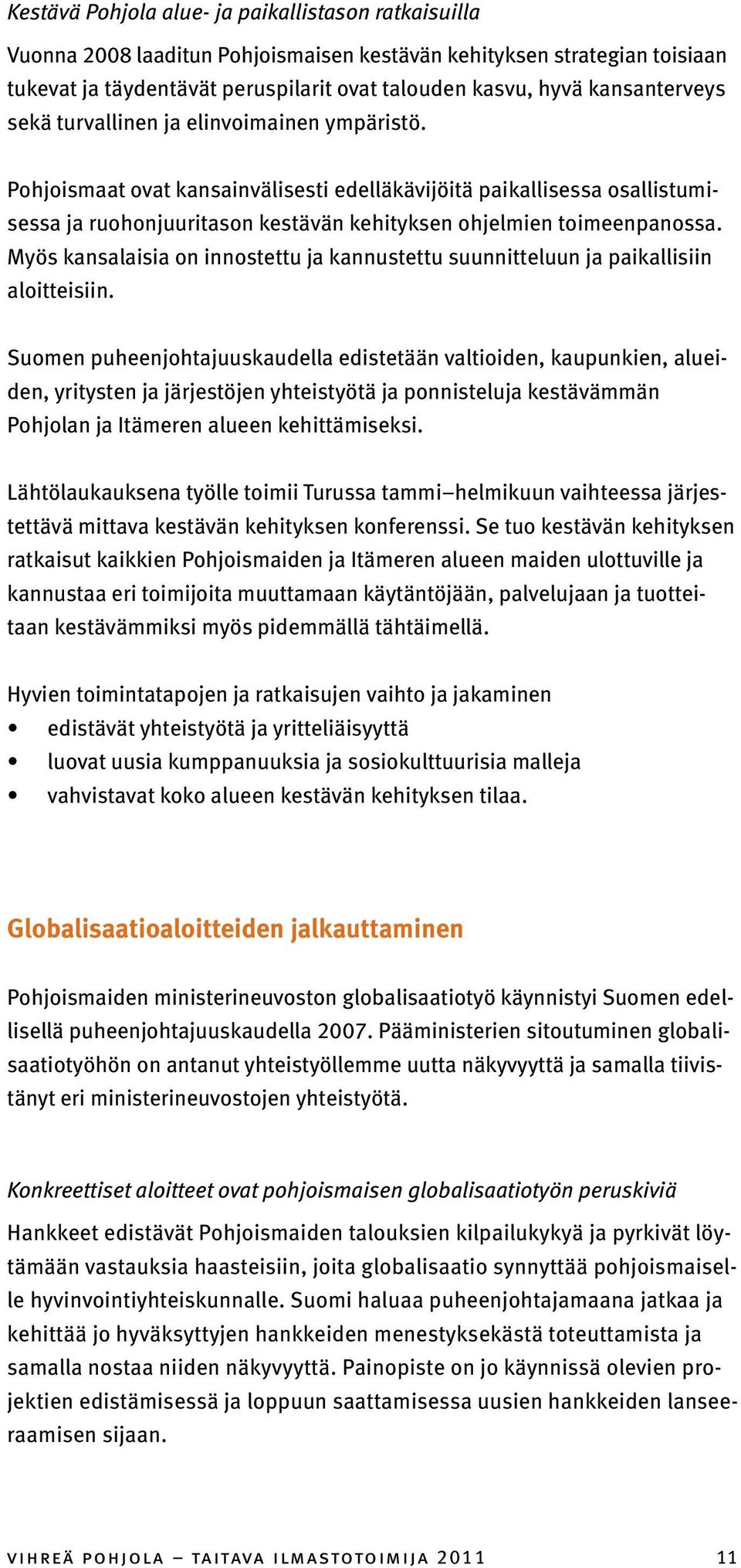 Pohjoismaat ovat kansainvälisesti edelläkävijöitä paikallisessa osallistumisessa ja ruohonjuuritason kestävän kehityksen ohjelmien toimeenpanossa.