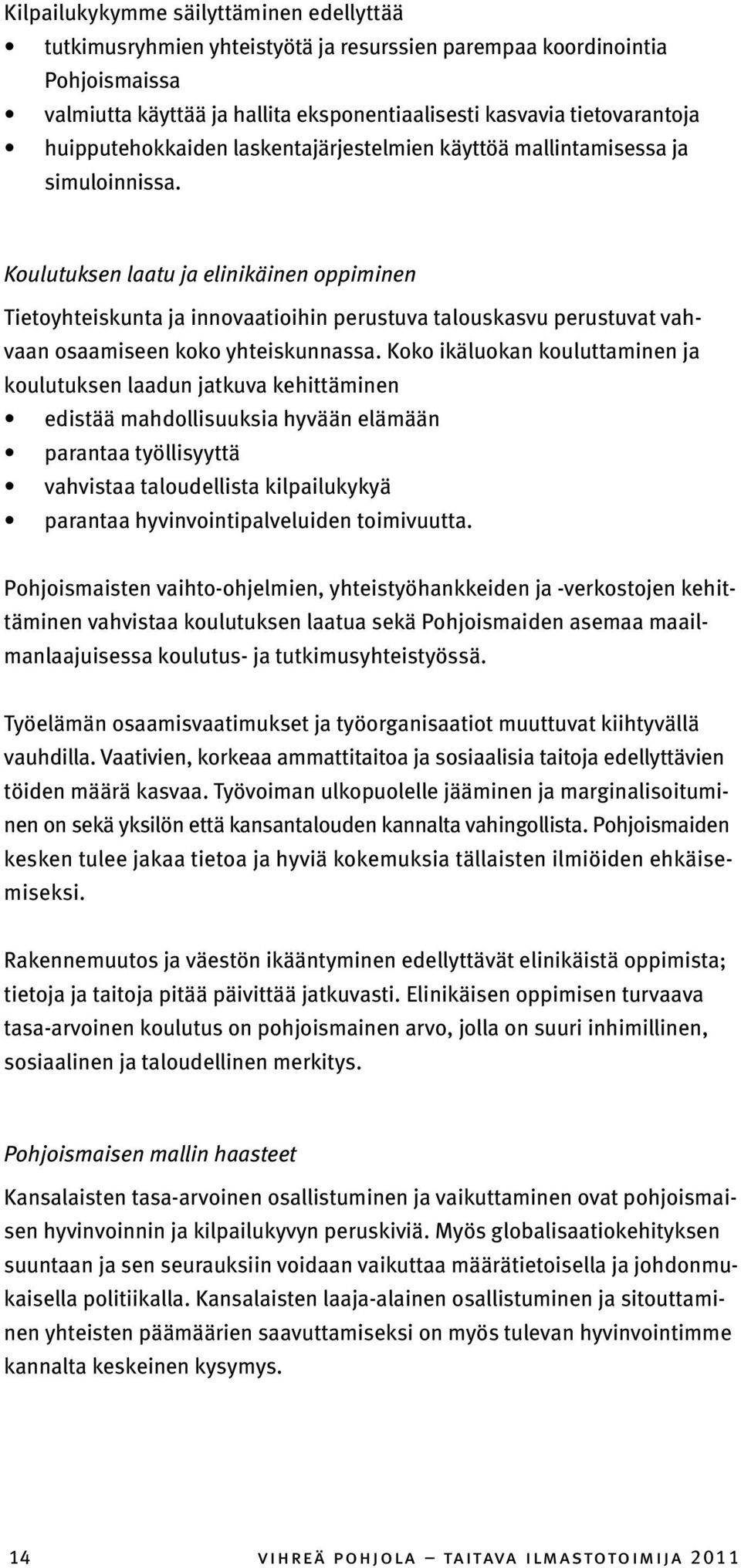 Koulutuksen laatu ja elinikäinen oppiminen Tietoyhteiskunta ja innovaatioihin perustuva talouskasvu perustuvat vahvaan osaamiseen koko yhteiskunnassa.