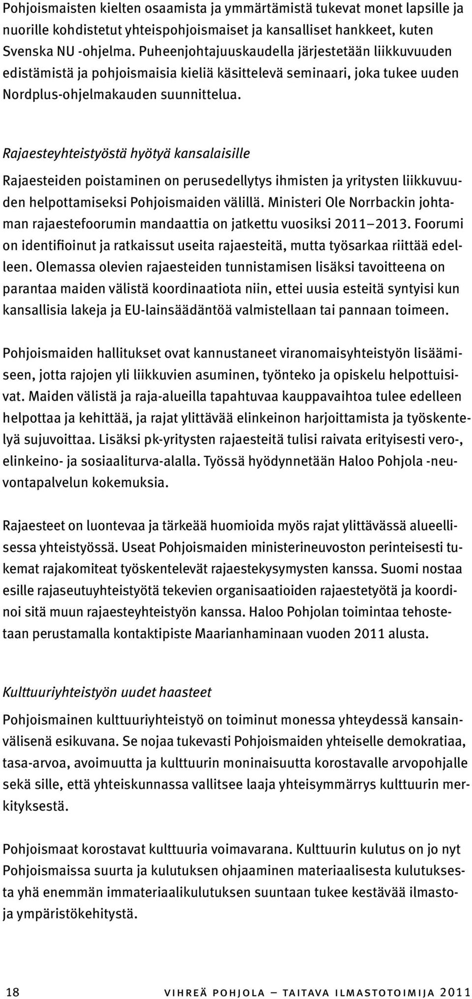 Rajaesteyhteistyöstä hyötyä kansalaisille Rajaesteiden poistaminen on perusedellytys ihmisten ja yritysten liikkuvuuden helpottamiseksi Pohjoismaiden välillä.