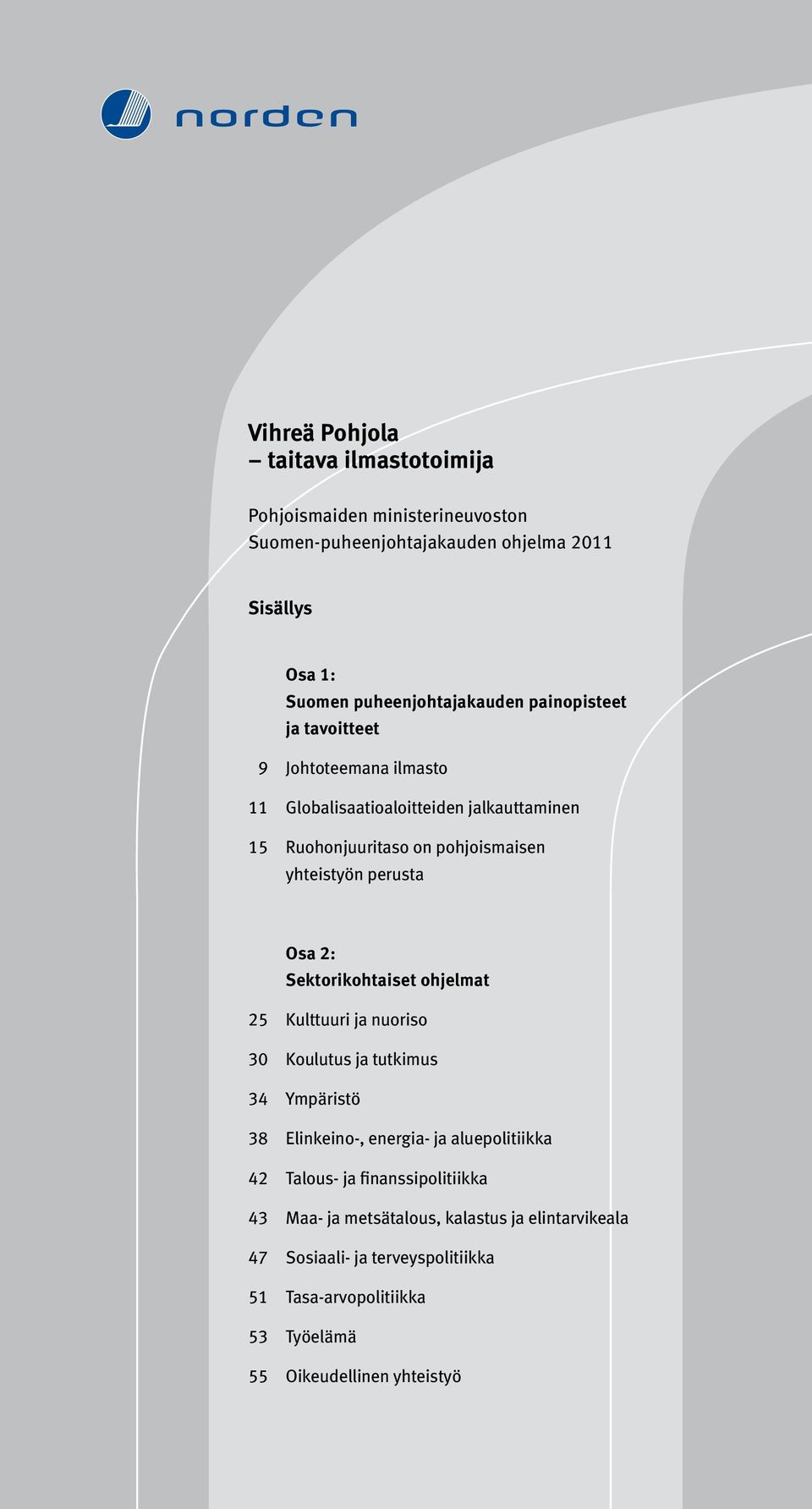 Sektorikohtaiset ohjelmat 25 Kulttuuri ja nuoriso 30 Koulutus ja tutkimus 34 Ympäristö 38 Elinkeino-, energia- ja aluepolitiikka 42 Talous- ja