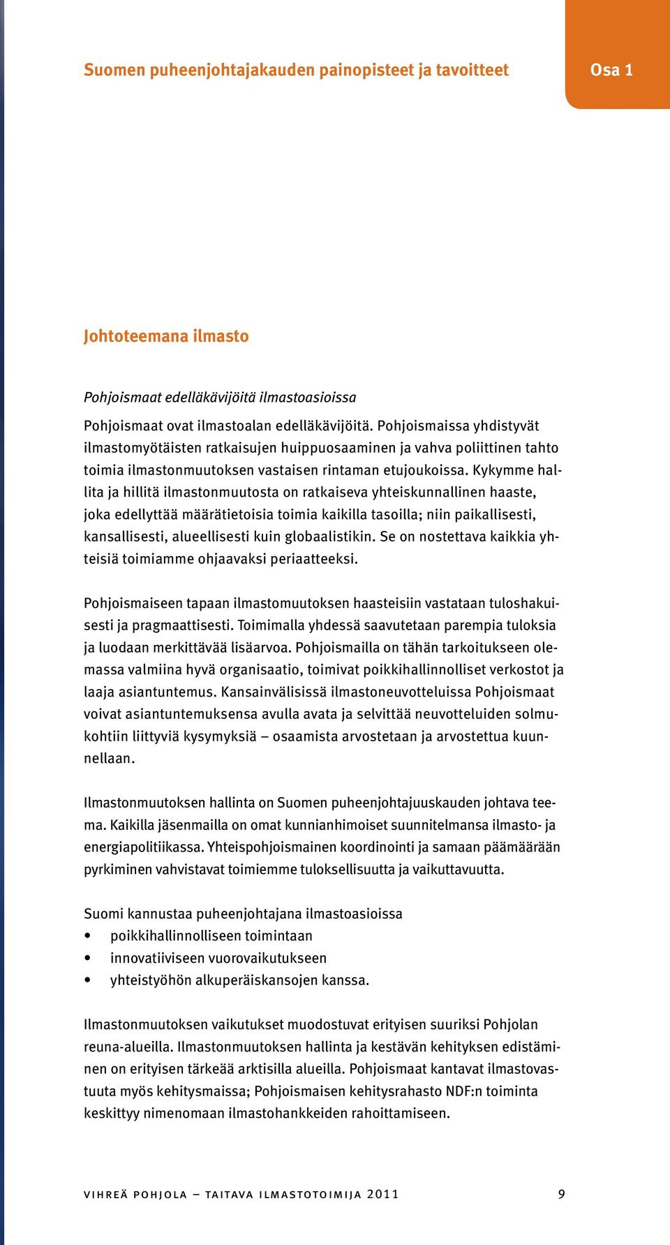 Kykymme hallita ja hillitä ilmastonmuutosta on ratkaiseva yhteiskunnallinen haaste, joka edellyttää määrätietoisia toimia kaikilla tasoilla; niin paikallisesti, kansallisesti, alueellisesti kuin