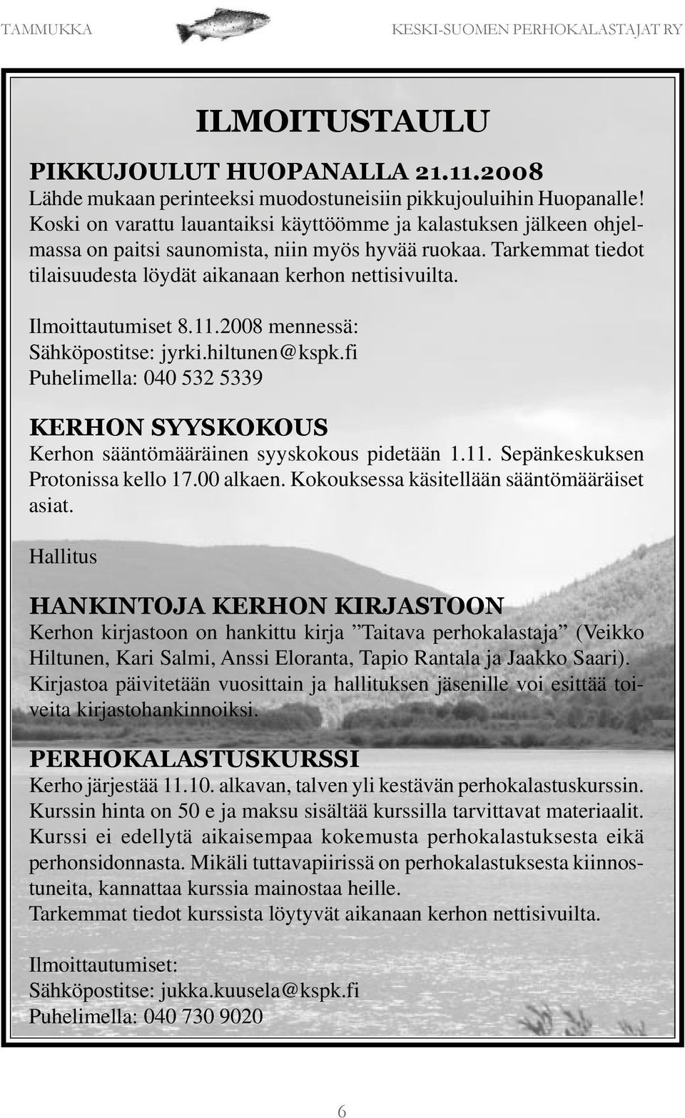 Ilmoittautumiset 8.11.2008 mennessä: Sähköpostitse: jyrki.hiltunen@kspk.fi Puhelimella: 040 532 5339 KERHON SYYSKOKOUS Kerhon sääntömääräinen syyskokous pidetään 1.11. Sepänkeskuksen Protonissa kello 17.