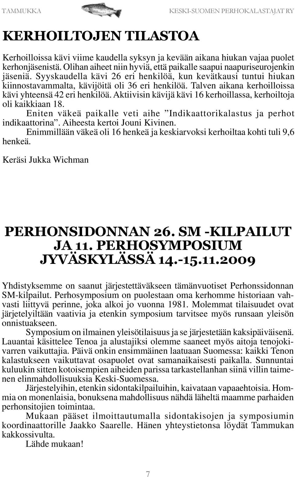 Aktiivisin kävijä kävi 16 kerhoillassa, kerhoiltoja oli kaikkiaan 18. Eniten väkeä paikalle veti aihe Indikaattorikalastus ja perhot indikaattorina. Aiheesta kertoi Jouni Kivinen.