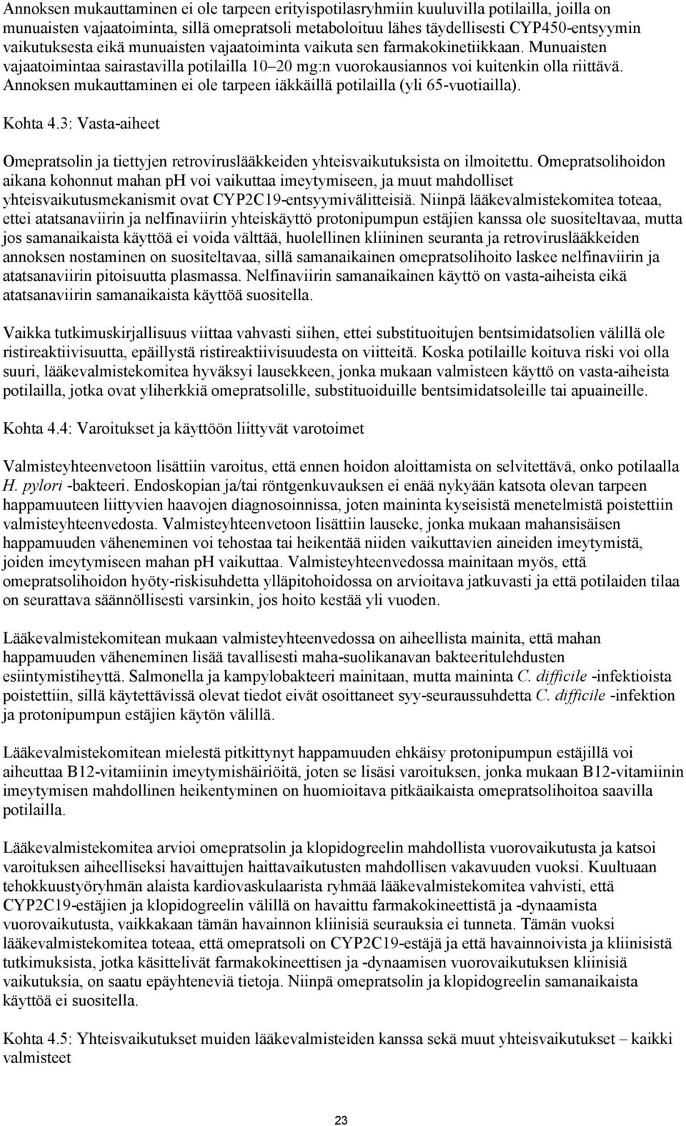 Annoksen mukauttaminen ei ole tarpeen iäkkäillä potilailla (yli 65-vuotiailla). Kohta 4.3: Vasta-aiheet Omepratsolin ja tiettyjen retroviruslääkkeiden yhteisvaikutuksista on ilmoitettu.