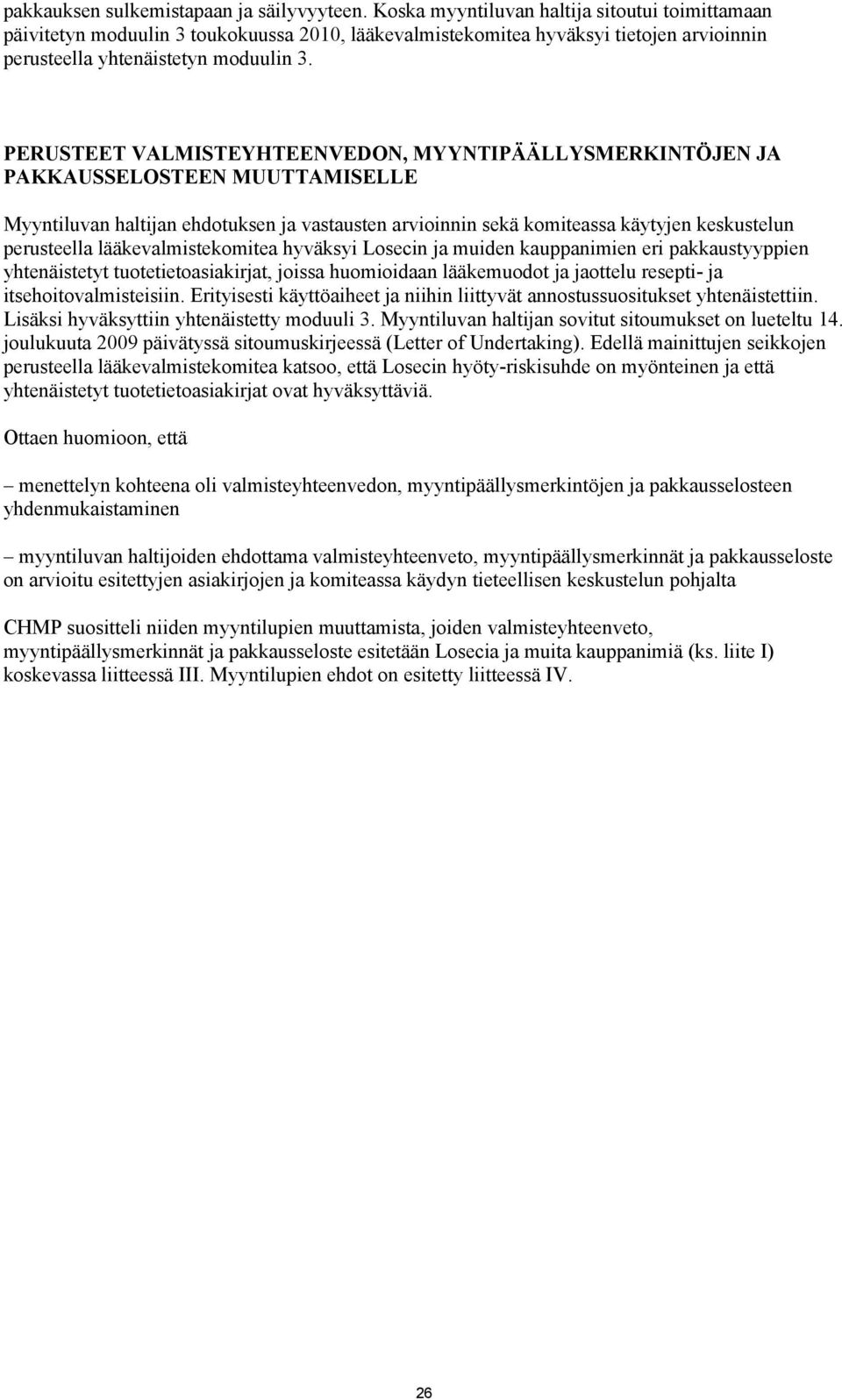 PERUSTEET VALMISTEYHTEENVEDON, MYYNTIPÄÄLLYSMERKINTÖJEN JA PAKKAUSSELOSTEEN MUUTTAMISELLE Myyntiluvan haltijan ehdotuksen ja vastausten arvioinnin sekä komiteassa käytyjen keskustelun perusteella