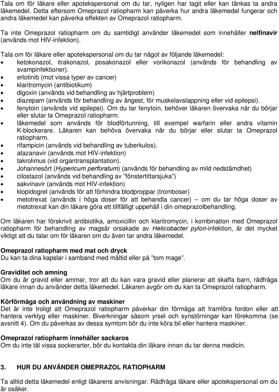 Ta inte Omeprazol ratiopharm om du samtidigt använder läkemedel som innehåller nelfinavir (används mot HIV-infektion).