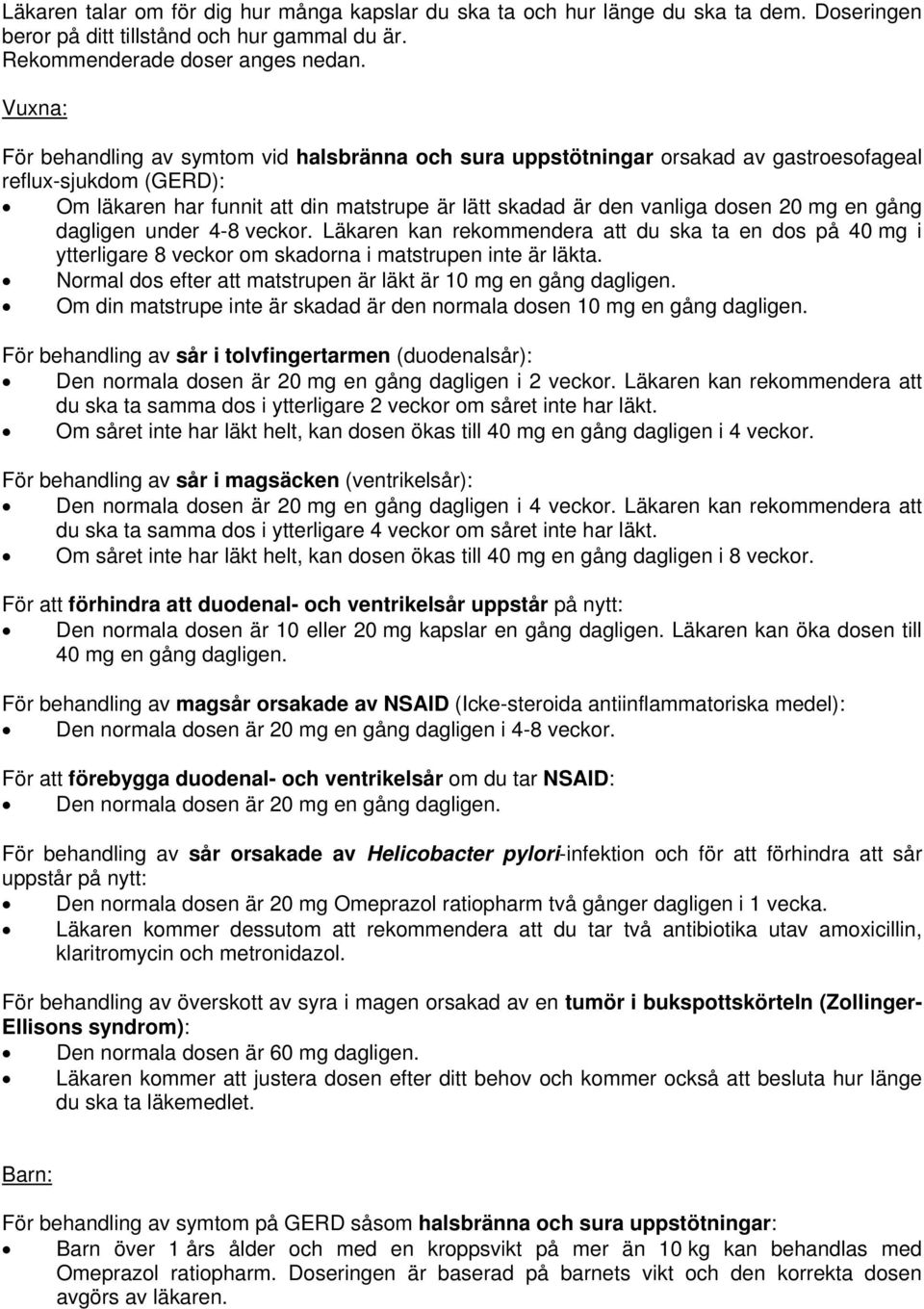 mg en gång dagligen under 4-8 veckor. Läkaren kan rekommendera att du ska ta en dos på 40 mg i ytterligare 8 veckor om skadorna i matstrupen inte är läkta.