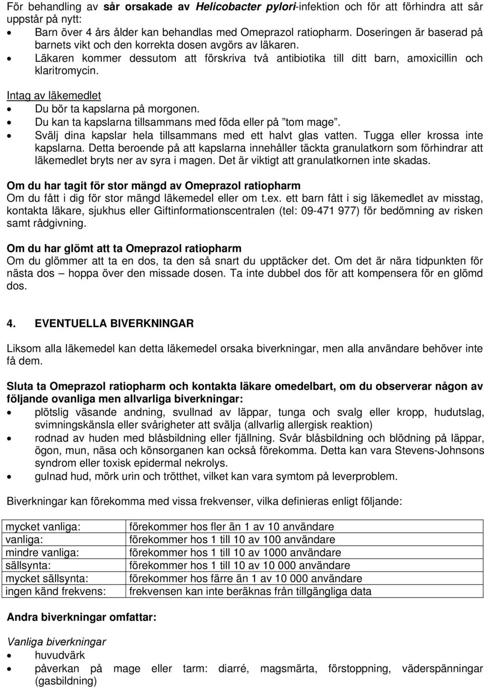Intag av läkemedlet Du bör ta kapslarna på morgonen. Du kan ta kapslarna tillsammans med föda eller på tom mage. Svälj dina kapslar hela tillsammans med ett halvt glas vatten.