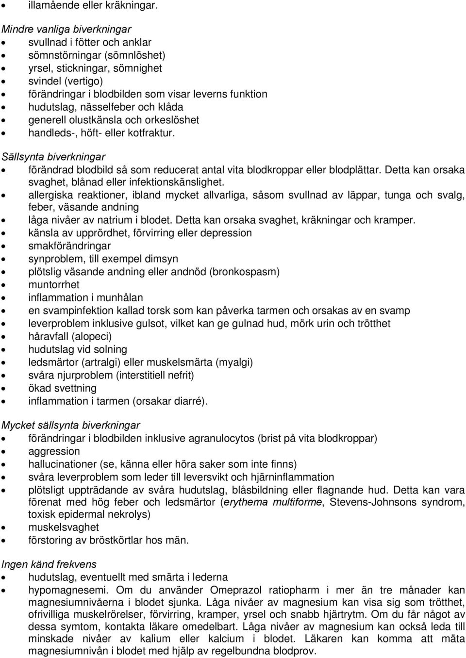 nässelfeber och klåda generell olustkänsla och orkeslöshet handleds-, höft- eller kotfraktur. Sällsynta biverkningar förändrad blodbild så som reducerat antal vita blodkroppar eller blodplättar.