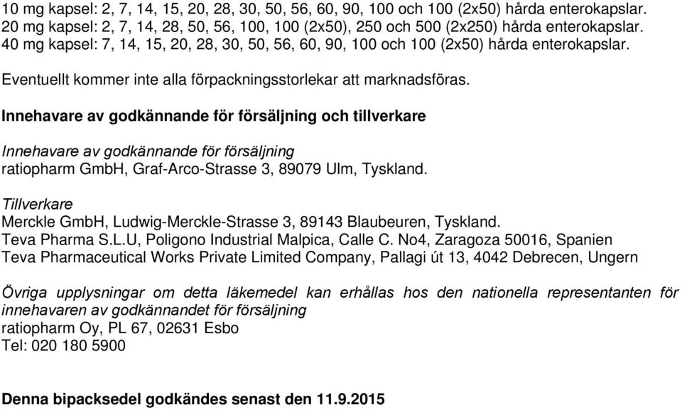 Innehavare av godkännande för försäljning och tillverkare Innehavare av godkännande för försäljning ratiopharm GmbH, Graf-Arco-Strasse 3, 89079 Ulm, Tyskland.