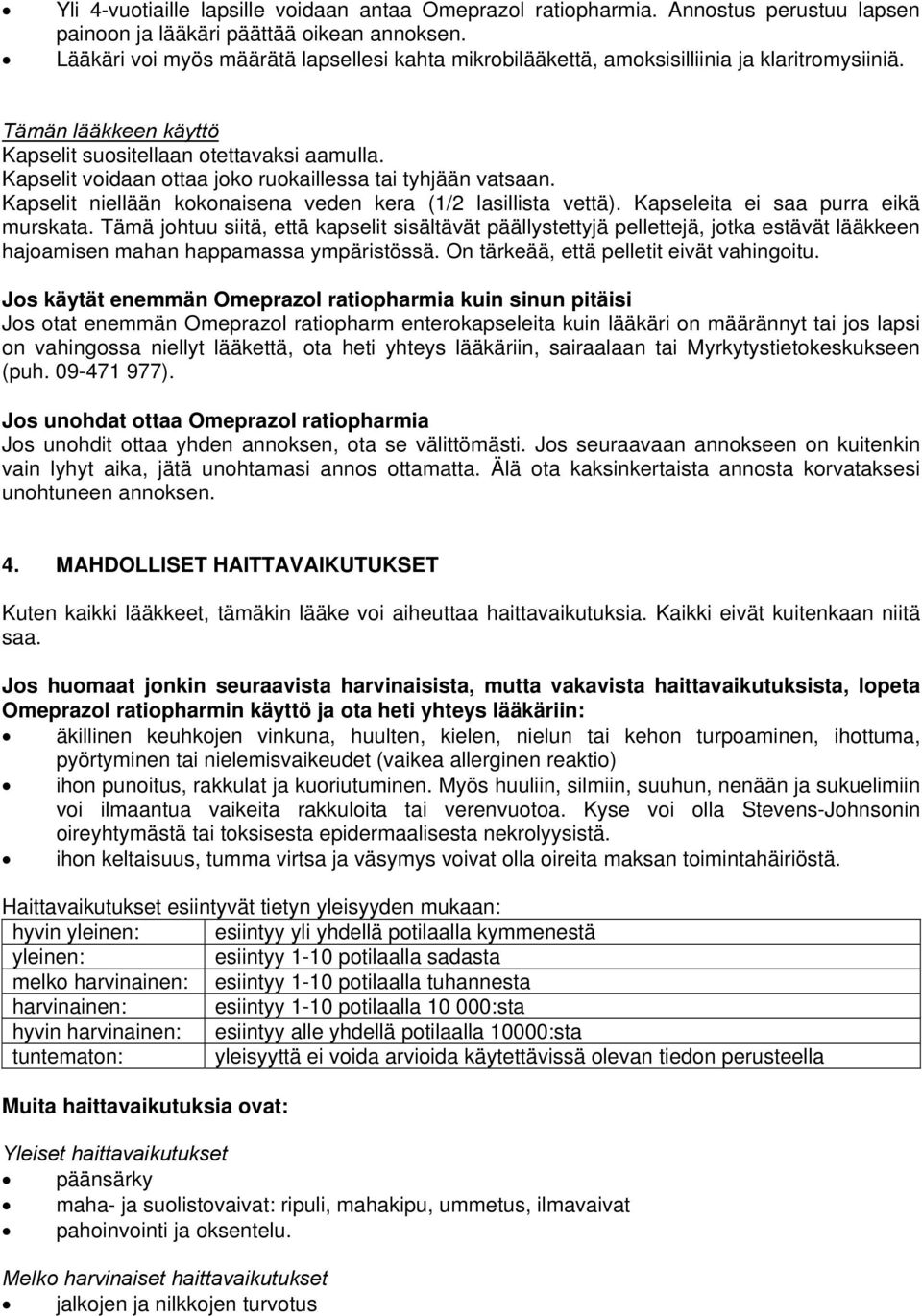 Kapselit voidaan ottaa joko ruokaillessa tai tyhjään vatsaan. Kapselit niellään kokonaisena veden kera (1/2 lasillista vettä). Kapseleita ei saa purra eikä murskata.