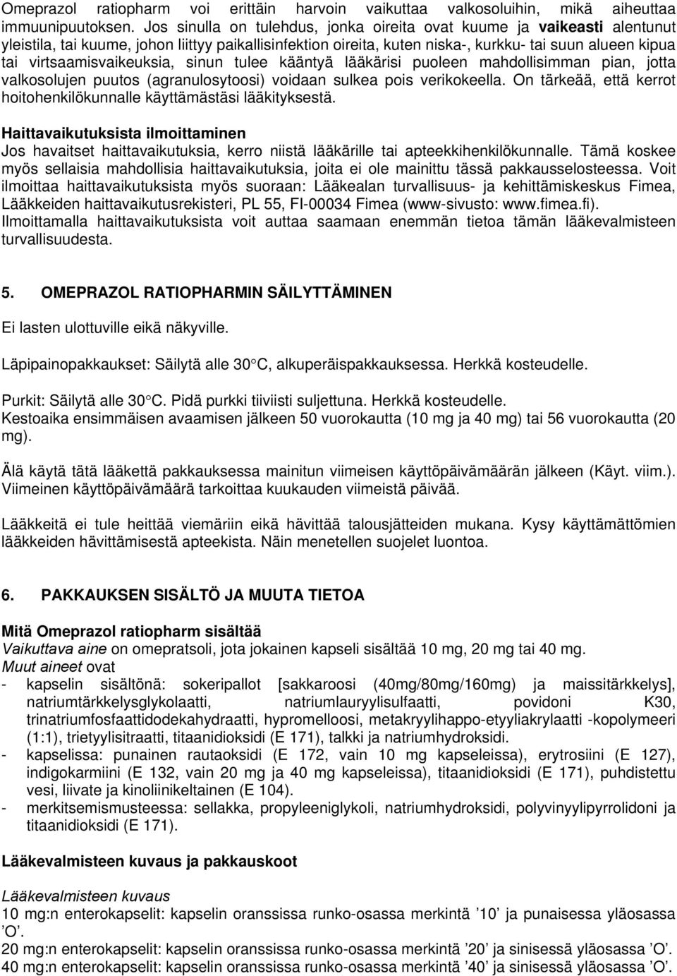 virtsaamisvaikeuksia, sinun tulee kääntyä lääkärisi puoleen mahdollisimman pian, jotta valkosolujen puutos (agranulosytoosi) voidaan sulkea pois verikokeella.