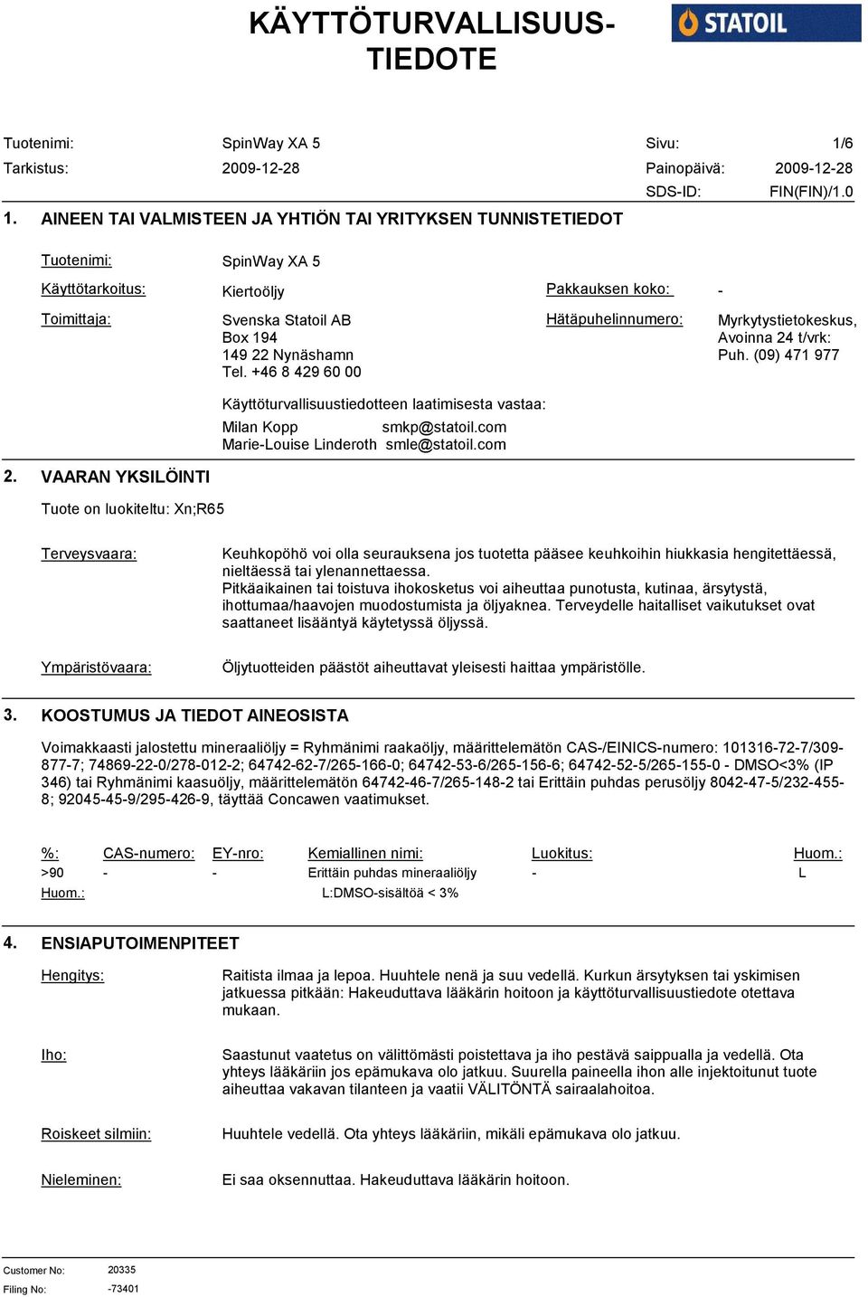 +46 8 429 60 00 Hätäpuhelinnumero: Myrkytystietokeskus, Avoinna 24 t/vrk: Puh. (09) 471 977 Käyttöturvallisuustiedotteen laatimisesta vastaa: Milan Kopp smkp@statoil.