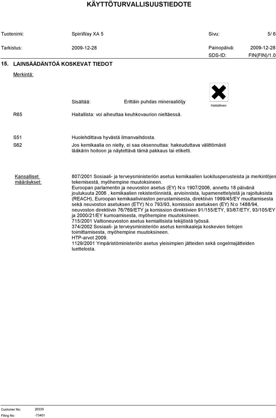 Kansalliset määräykset: 807/2001 Sosiaali- ja terveysministeriön asetus kemikaalien luokitusperusteista ja merkintöjen tekemisestä, myöhempine muutoksineen.