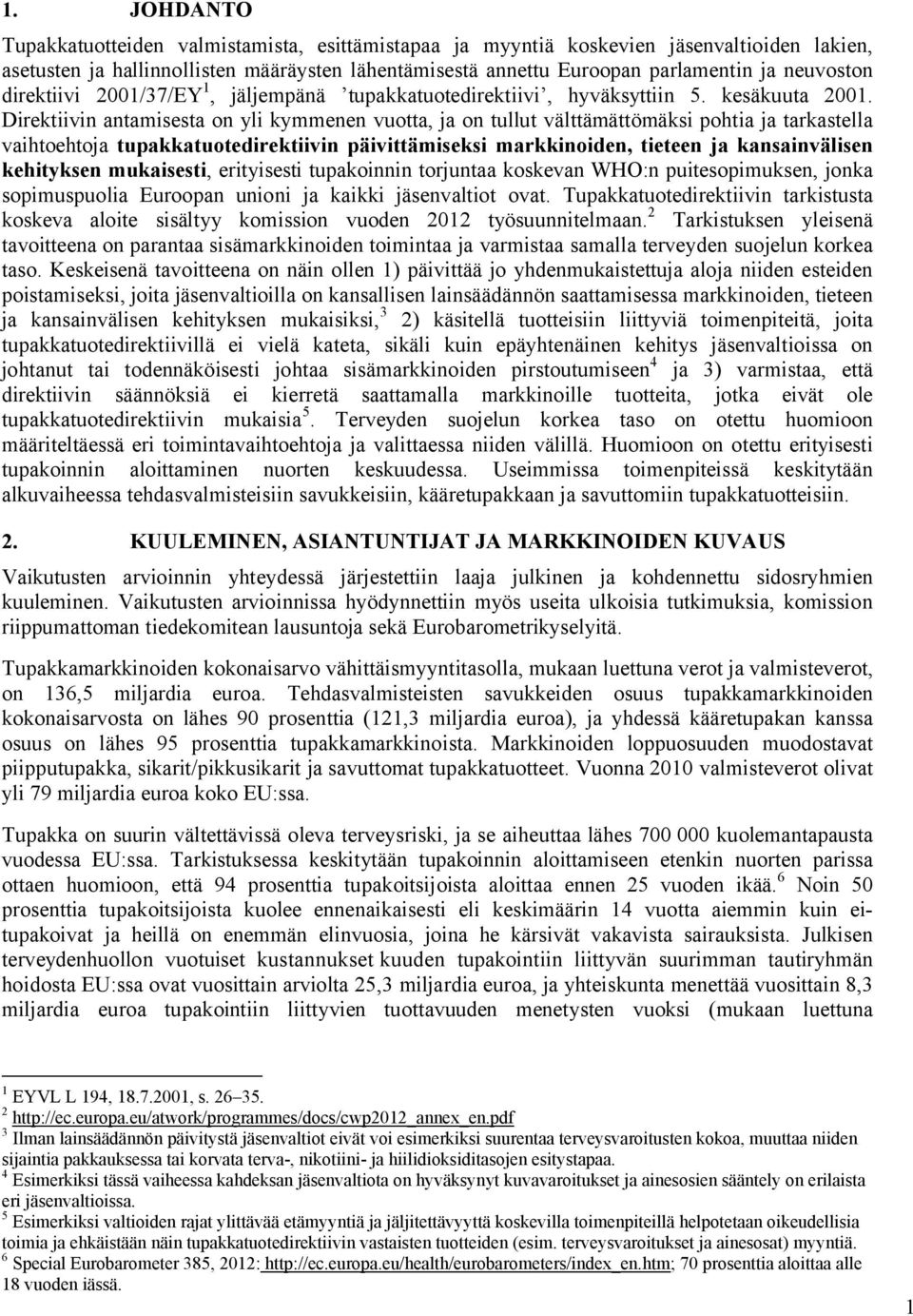 Direktiivin antamisesta on yli kymmenen vuotta, ja on tullut välttämättömäksi pohtia ja tarkastella vaihtoehtoja tupakkatuotedirektiivin päivittämiseksi markkinoiden, tieteen ja kansainvälisen