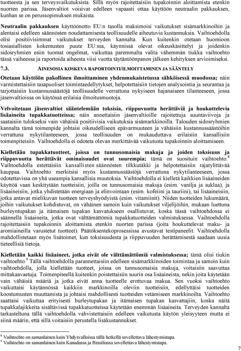 Neutraalin pakkauksen käyttöönotto EU:n tasolla maksimoisi vaikutukset sisämarkkinoihin ja alentaisi edelleen säännösten noudattamisesta teollisuudelle aiheutuvia kustannuksia.