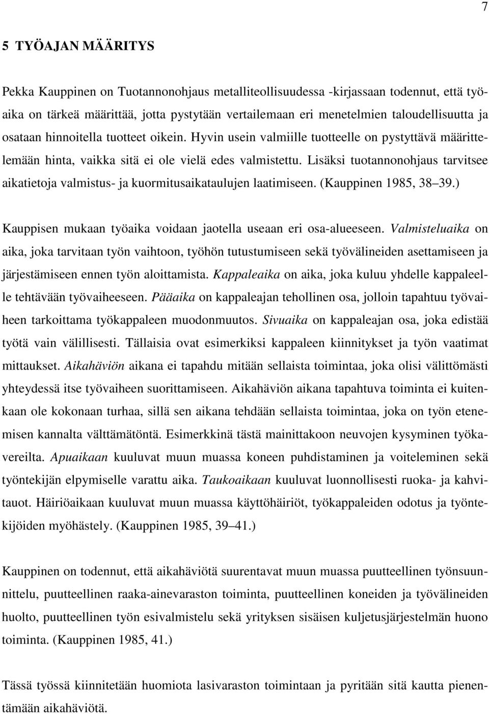 Lisäksi tuotannonohjaus tarvitsee aikatietoja valmistus- ja kuormitusaikataulujen laatimiseen. (Kauppinen 1985, 38 39.) Kauppisen mukaan työaika voidaan jaotella useaan eri osa-alueeseen.