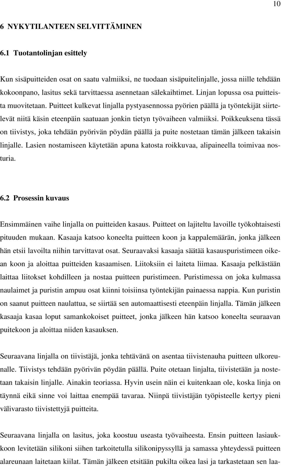 Linjan lopussa osa puitteista muovitetaan. Puitteet kulkevat linjalla pystyasennossa pyörien päällä ja työntekijät siirtelevät niitä käsin eteenpäin saatuaan jonkin tietyn työvaiheen valmiiksi.