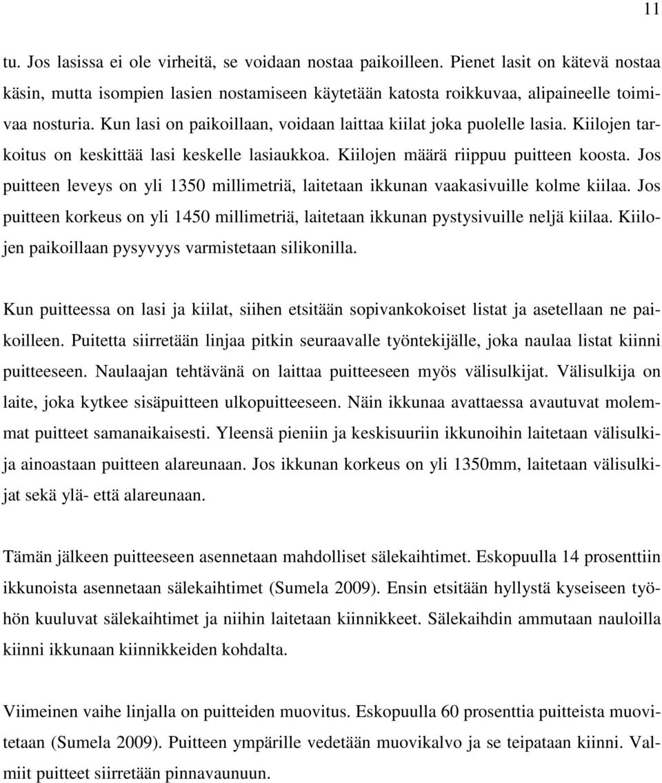 Jos puitteen leveys on yli 1350 millimetriä, laitetaan ikkunan vaakasivuille kolme kiilaa. Jos puitteen korkeus on yli 1450 millimetriä, laitetaan ikkunan pystysivuille neljä kiilaa.