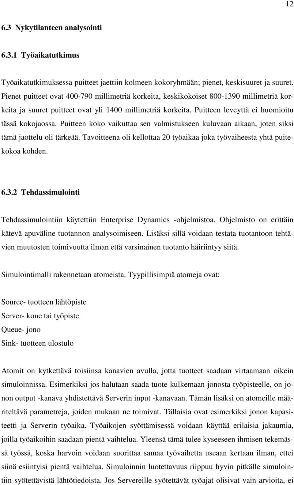 Puitteen koko vaikuttaa sen valmistukseen kuluvaan aikaan, joten siksi tämä jaottelu oli tärkeää. Tavoitteena oli kellottaa 20 työaikaa joka työvaiheesta yhtä puitekokoa kohden. 6.3.