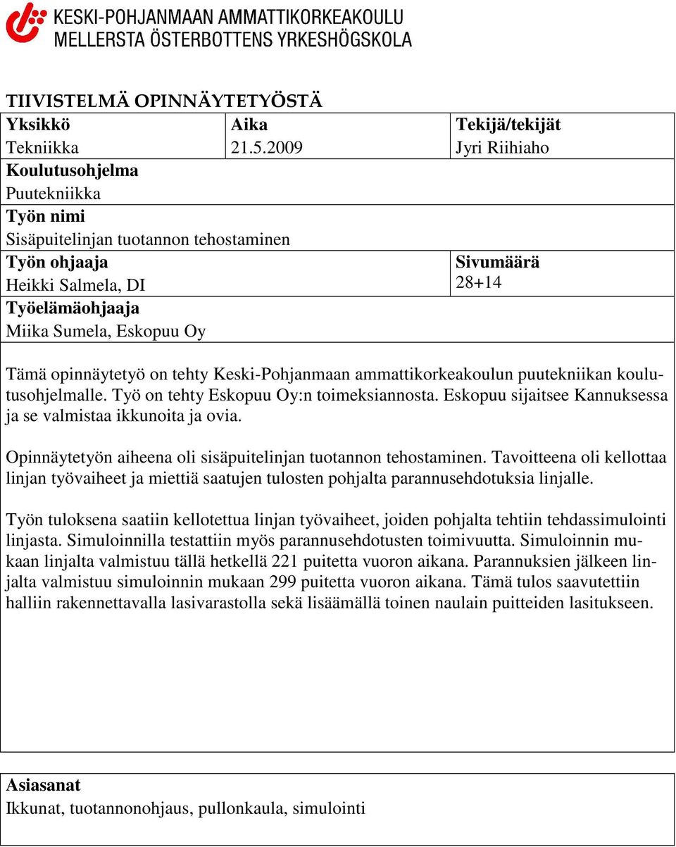 28+14 Tämä opinnäytetyö on tehty Keski-Pohjanmaan ammattikorkeakoulun puutekniikan koulutusohjelmalle. Työ on tehty Eskopuu Oy:n toimeksiannosta.