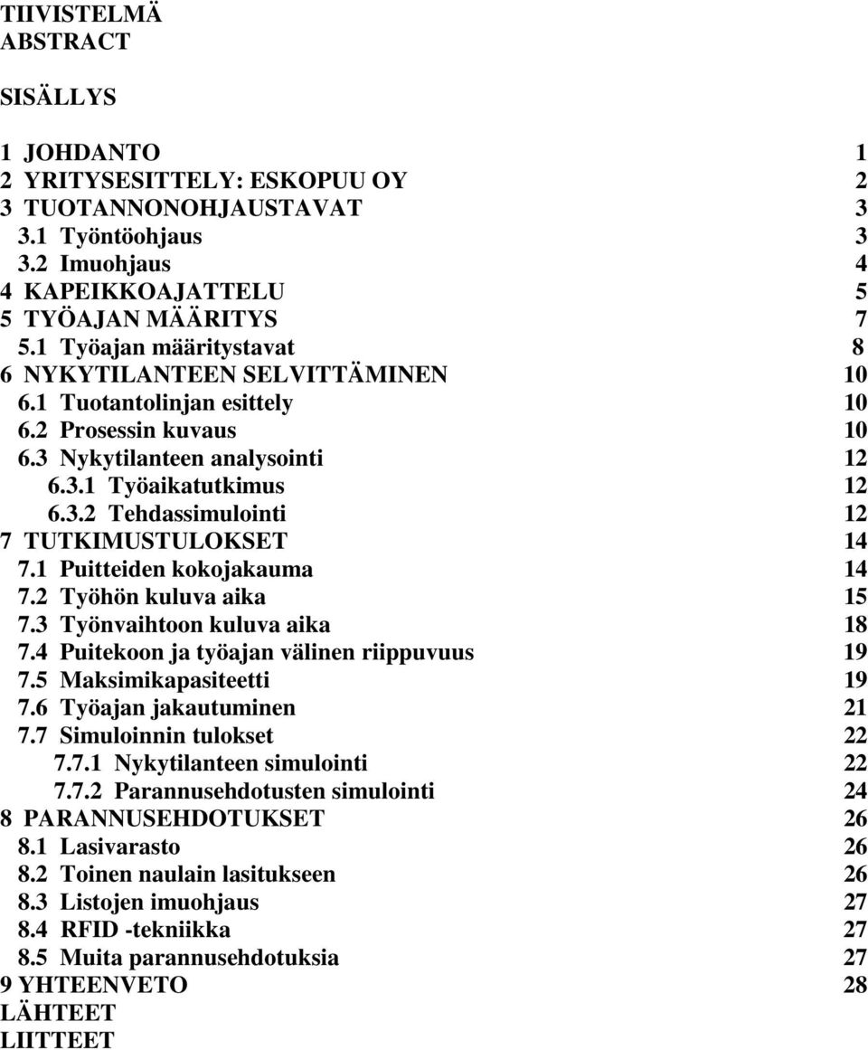 1 Puitteiden kokojakauma 14 7.2 Työhön kuluva aika 15 7.3 Työnvaihtoon kuluva aika 18 7.4 Puitekoon ja työajan välinen riippuvuus 19 7.5 Maksimikapasiteetti 19 7.6 Työajan jakautuminen 21 7.