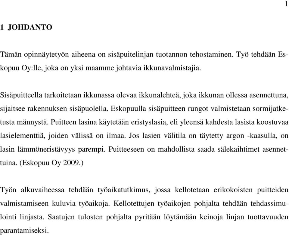 Puitteen lasina käytetään eristyslasia, eli yleensä kahdesta lasista koostuvaa lasielementtiä, joiden välissä on ilmaa.