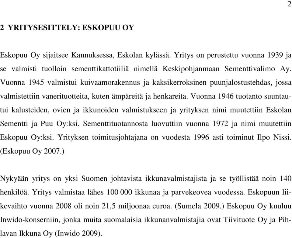 Vuonna 1945 valmistui kuivaamorakennus ja kaksikerroksinen puunjalostustehdas, jossa valmistettiin vanerituotteita, kuten ämpäreitä ja henkareita.