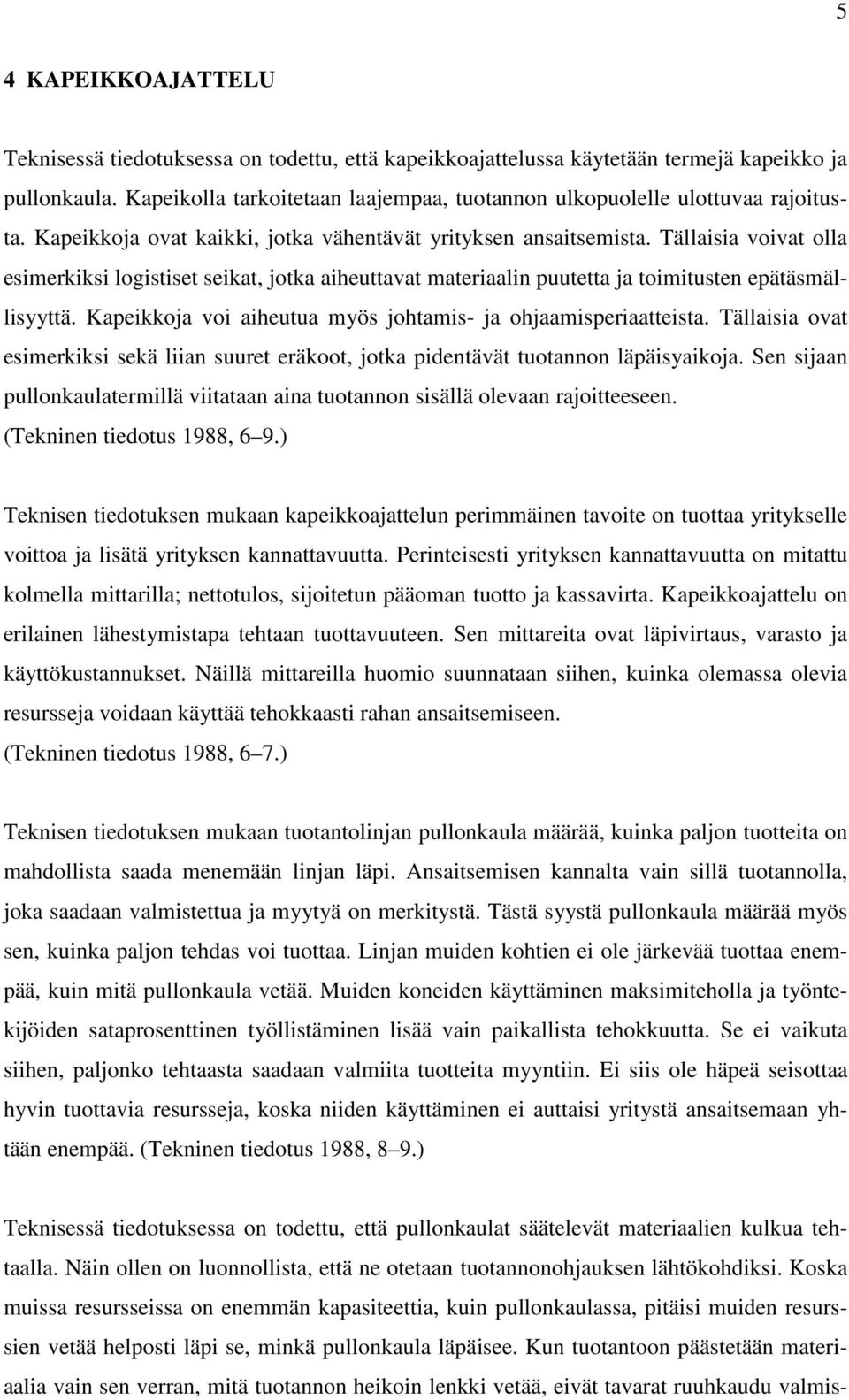 Tällaisia voivat olla esimerkiksi logistiset seikat, jotka aiheuttavat materiaalin puutetta ja toimitusten epätäsmällisyyttä. Kapeikkoja voi aiheutua myös johtamis- ja ohjaamisperiaatteista.