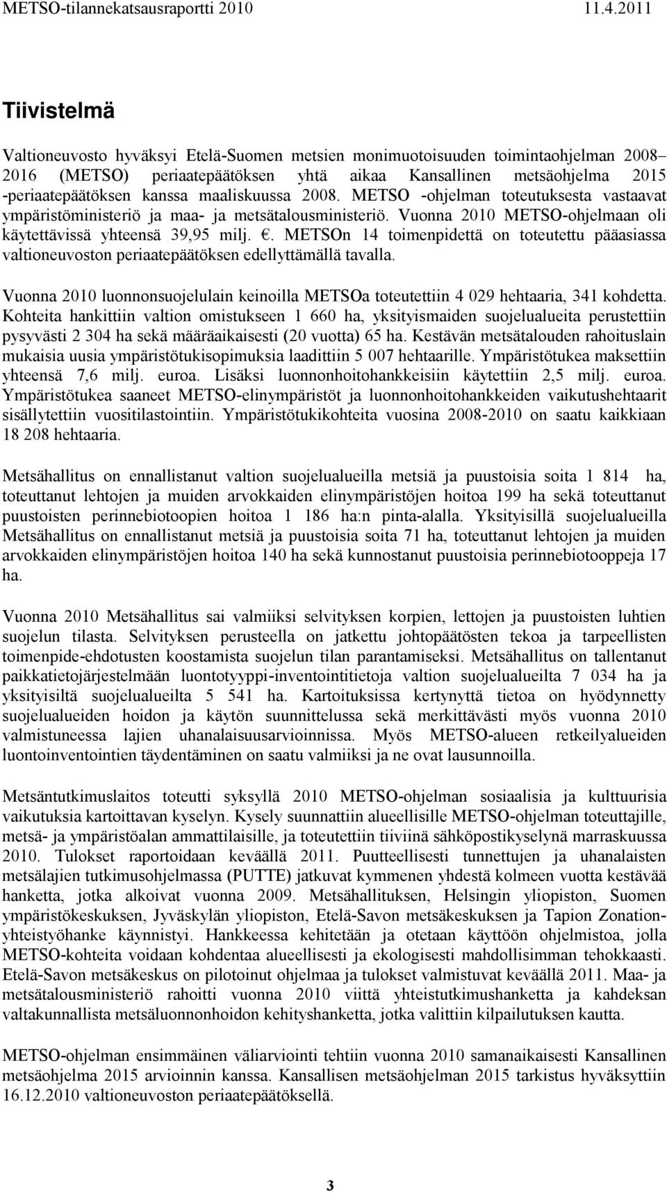 . METSOn 14 toimenpidettä on toteutettu pääasiassa valtioneuvoston periaatepäätöksen edellyttämällä tavalla. Vuonna 2010 luonnonsuojelulain keinoilla METSOa toteutettiin 4 029 hehtaaria, 341 kohdetta.