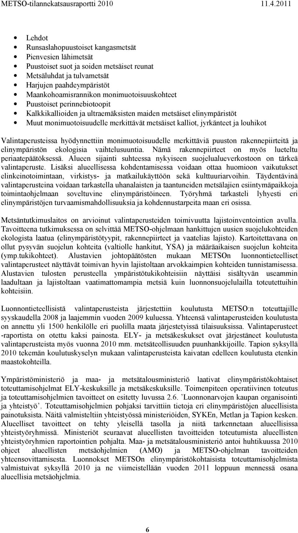 Valintaperusteissa hyödynnettiin monimuotoisuudelle merkittäviä puuston rakennepiirteitä ja elinympäristön ekologisia vaihtelusuuntia. Nämä rakennepiirteet on myös lueteltu periaatepäätöksessä.