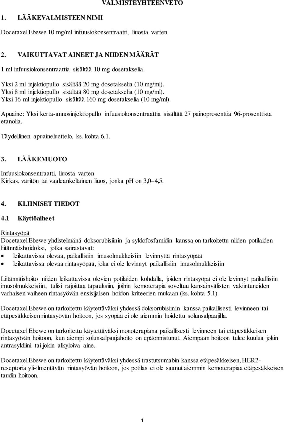 Yksi 8 ml injektiopullo sisältää 80 mg dosetakselia (10 mg/ml). Yksi 16 ml injektiopullo sisältää 160 mg dosetakselia (10 mg/ml).