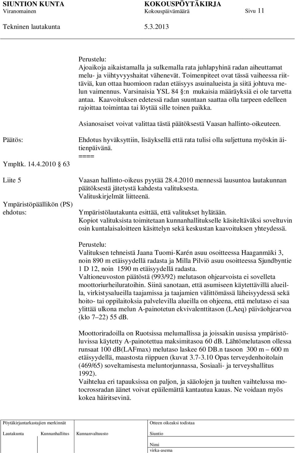 Kaavoituksen edetessä radan suuntaan saattaa olla tarpeen edelleen rajoittaa toimintaa tai löytää sille toinen paikka. Asianosaiset voivat valittaa tästä päätöksestä Vaasan hallinto-oikeuteen. Ympltk.