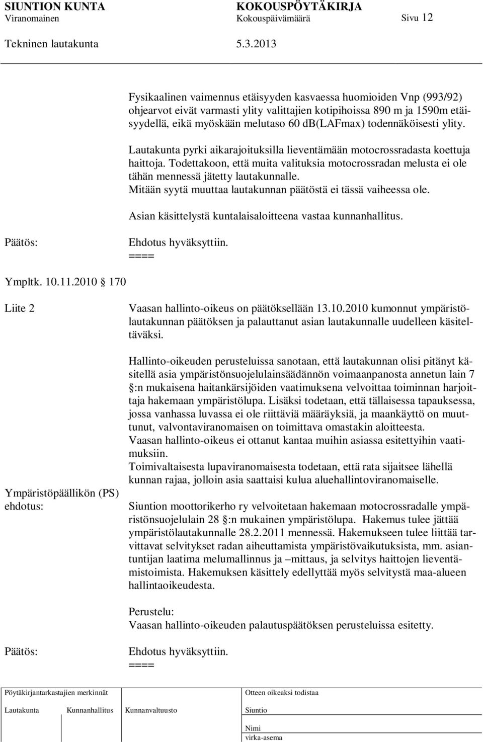 Todettakoon, että muita valituksia motocrossradan melusta ei ole tähän mennessä jätetty lautakunnalle. Mitään syytä muuttaa lautakunnan päätöstä ei tässä vaiheessa ole.