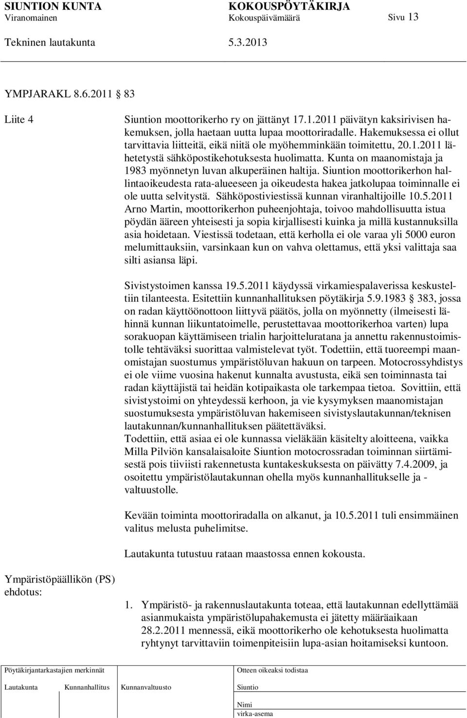 Kunta on maanomistaja ja 1983 myönnetyn luvan alkuperäinen haltija. n moottorikerhon hallintaoikeudesta rata-alueeseen ja oikeudesta hakea jatkolupaa toiminnalle ei ole uutta selvitystä.