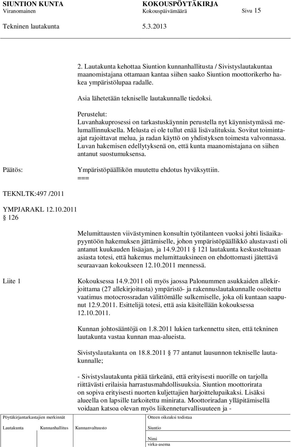 Sovitut toimintaajat rajoittavat melua, ja radan käyttö on yhdistyksen toimesta valvonnassa. Luvan hakemisen edellytyksenä on, että kunta maanomistajana on siihen antanut suostumuksensa.